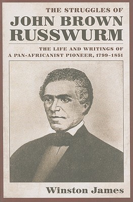 Click for more detail about The Struggles of John Brown Russwurm: The Life and Writings of a Pan-Africanist Pioneer, 1799-1851 by Winston James