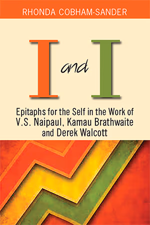 Cover: I and I: Epitaphs for the Self in the Work of V.s. Naipaul, Kamau Brathwaite and Derek Walcott