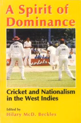 A Spirit of Dominance: Cricket and Nationalism in the West Indies; Essays in Honour of ’Viv’