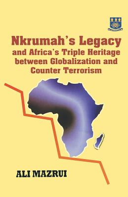 Book Cover Image of Nkrumah’s Legacy and Africa’s Triple Heritage Between Globallization and Counter Terrorism by Ali Mazrui