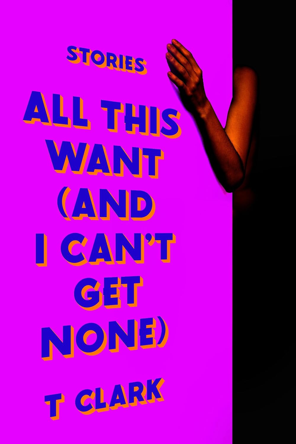All This Want (and I Can’t Get None): Stories