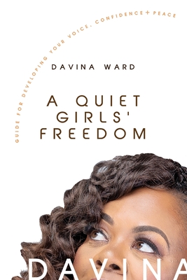 Book Cover A Quiet Girls’ Freedom: A Guide To Developing Your Voice, Confidence, and Peace by Davina Ward