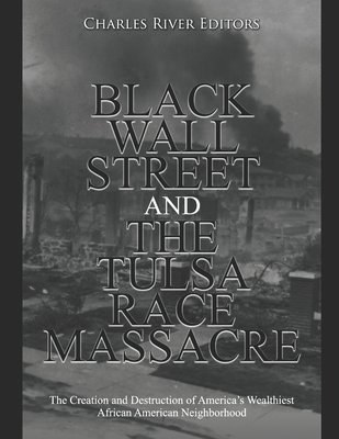 Book Cover Black Wall Street and the Tulsa Race Massacre: The Creation and Destruction of America’s Wealthiest African American Neighborhood by Charles River