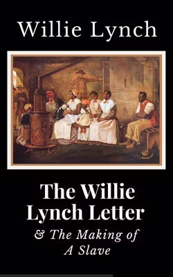 The Willie Lynch Letter And the Making of A Slave