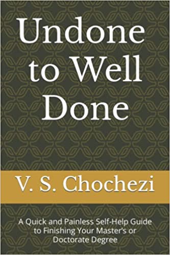 Click for more detail about Undone to Well Done: A Quick and Painless Self Help Guide to Finishing Your Master’s or Doctorate Degree by V.S. Chochezi