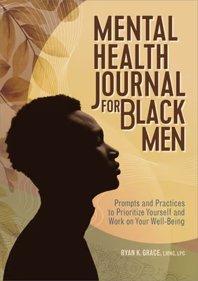 Cover: Mental Health Journal for Black Men: Prompts and Practices to Prioritize Yourself and Work on Your Well-Being