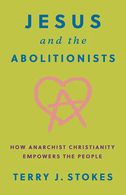 Jesus and the Abolitionists: How Anarchist Christianity Empowers the People