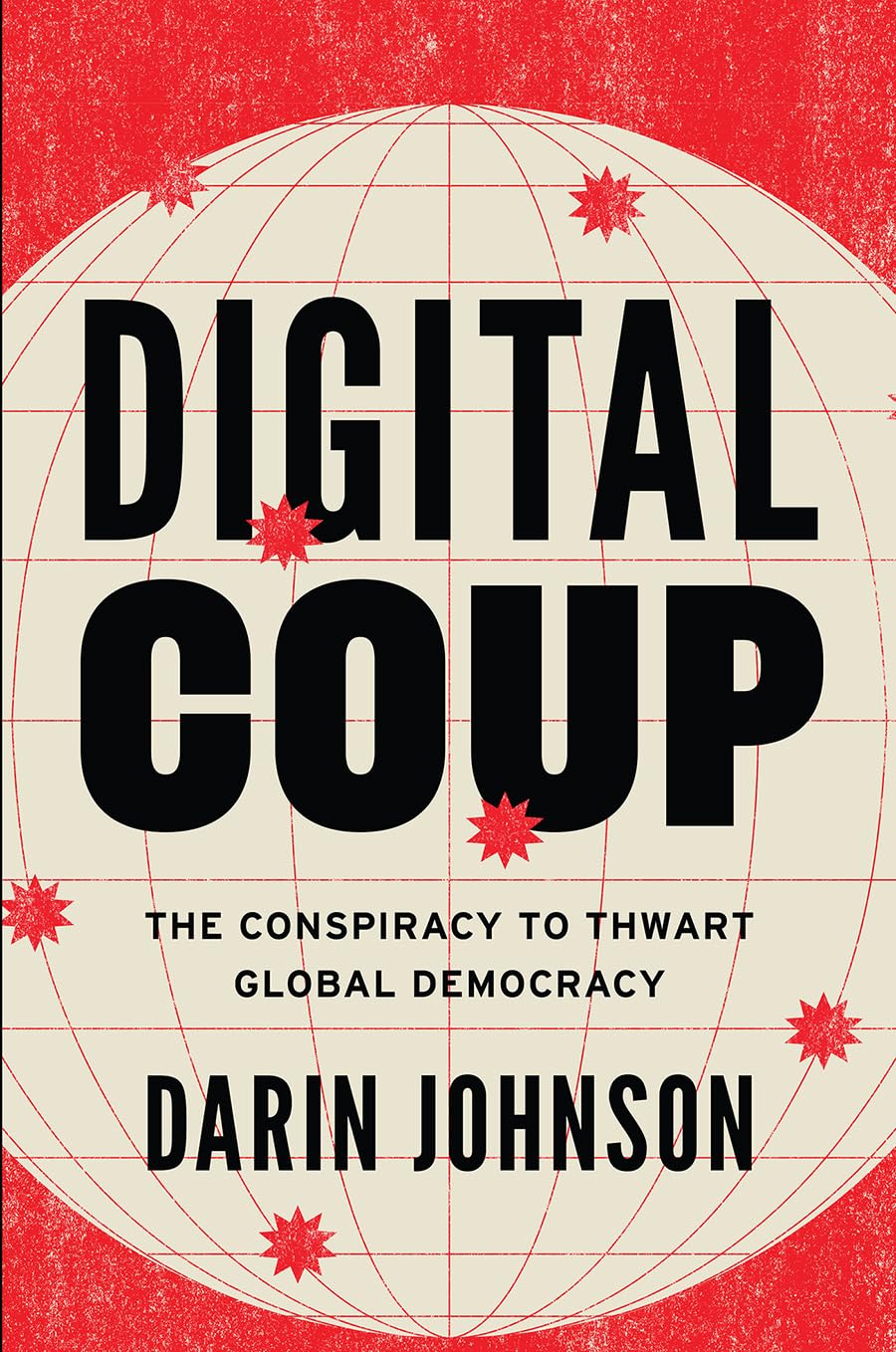Digital Coup: The Conspiracy to Thwart Global Democracy