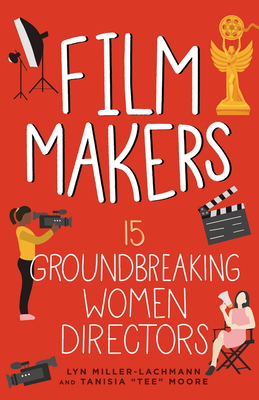 Book Cover Film Makers: 15 Groundbreaking Women Directors by Lyn Miller-Lachmann  and Tanisia Moore