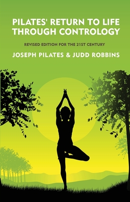 Book Cover Pilates’ Return to Life Through Contrology: Revised Edition for the 21st Century by Joseph Pilates and Judd Robbins