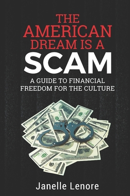 Book Cover Image of The American Dream is a Scam: A Guide to Financial Freedom for the Culture by Janelle Lenore