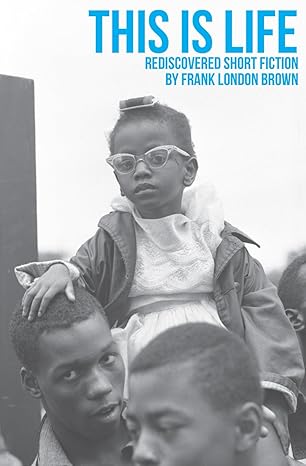book cover This Is Life: Rediscovered Short Fiction by Frank London Brown by Frank London Brown
