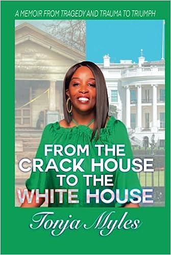 Book Cover From the Crack House to the White House: My Journey from Tragedy to Trauma to Triumph by Tonja Myles