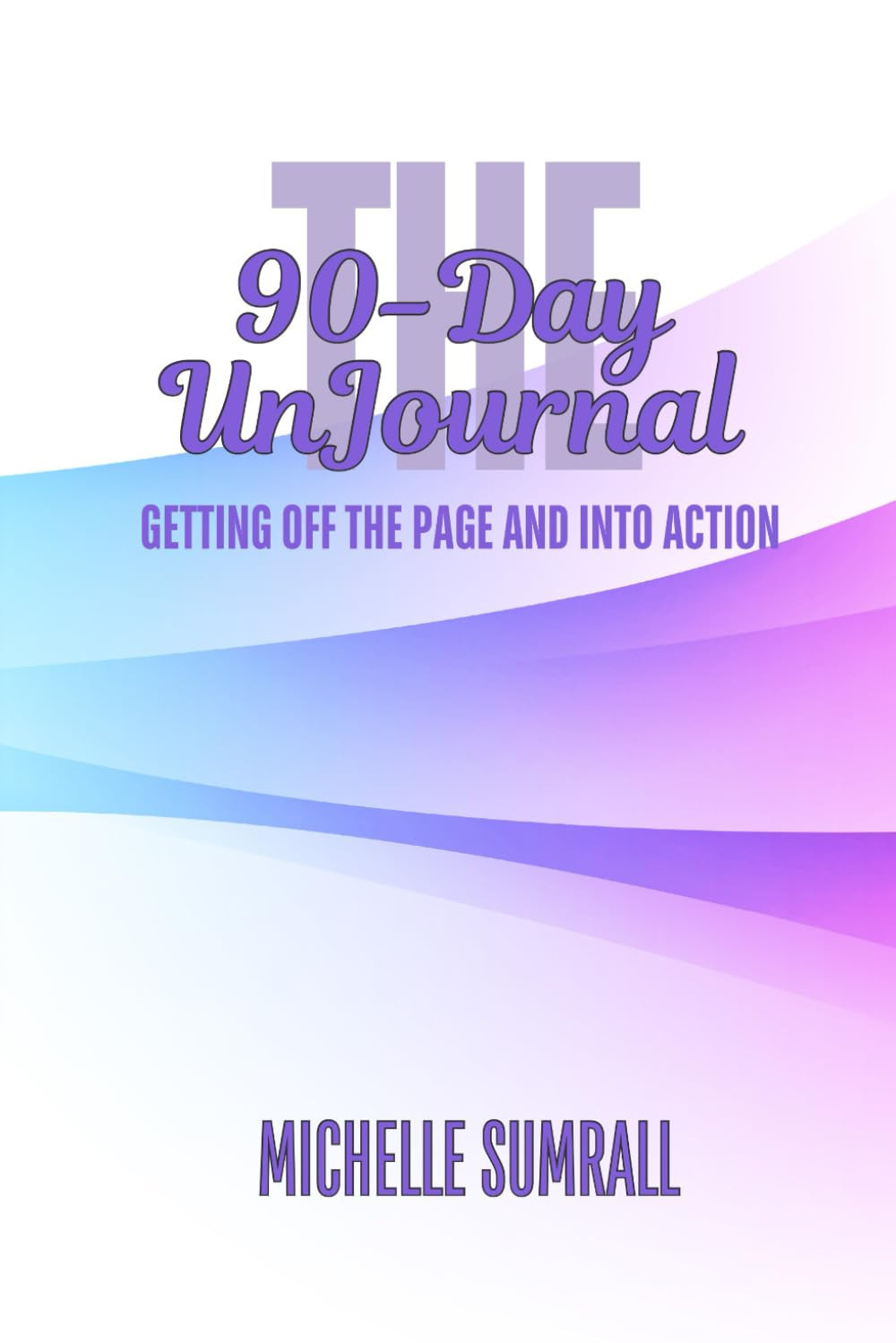 The 90-Day UnJournal: Getting Off the Page and Into Action