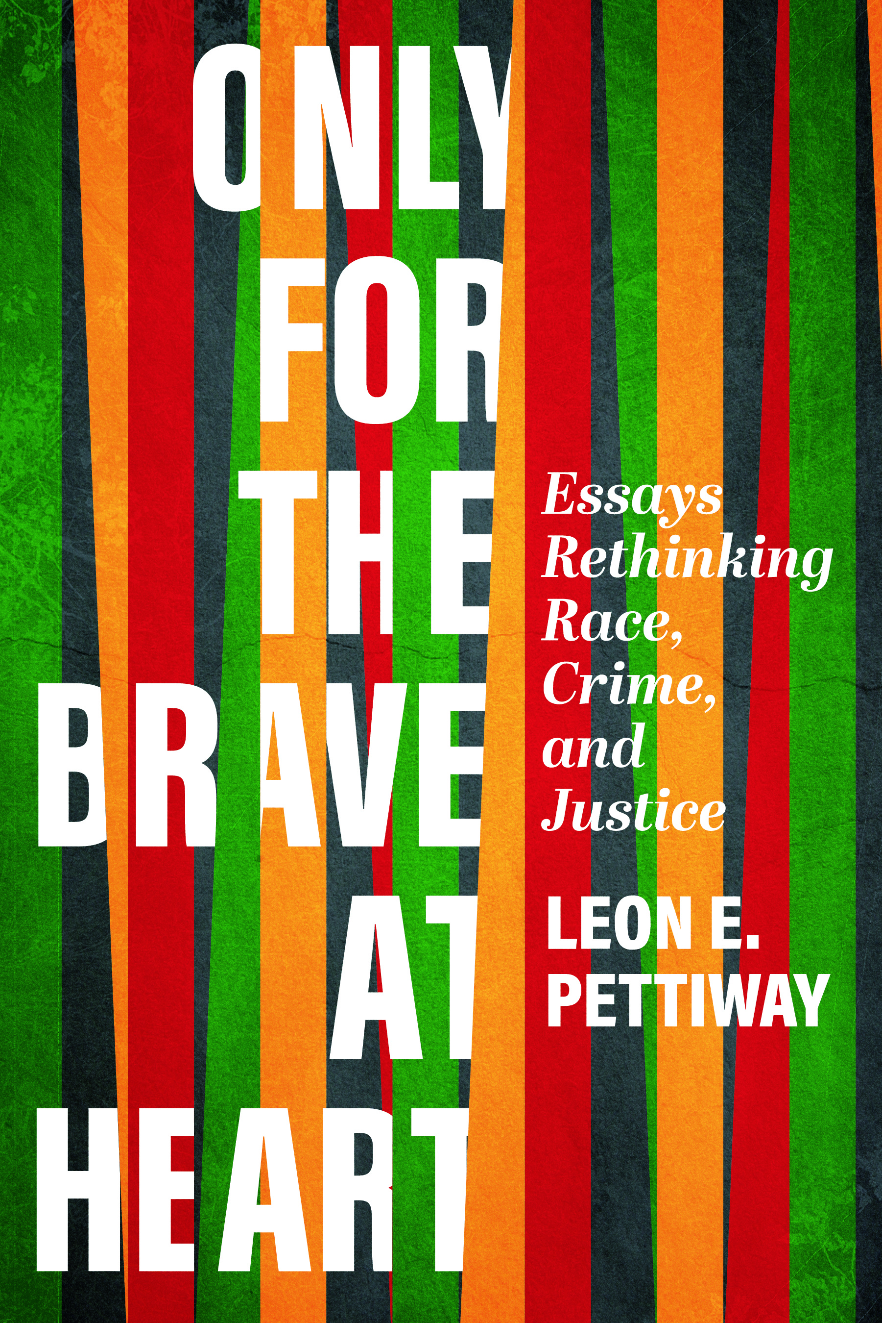 Book cover of Only for the Brave at Heart: Essays Rethinking Race, Crime, and Justice by Leon E. Pettiway