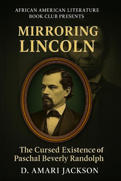Click for more detail about Mirroring Lincoln: The Cursed Existence of Paschal Beverly Randolph by D. Amari Jackson