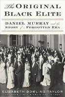 The Original Black Elite: Daniel Murray and the Story of a Forgotten Era by Elizabeth Dowling Taylor