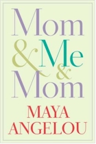 ‘Mom & Me & Mom’ by Maya Angelou