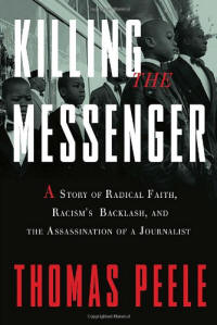 Killing the Messenger: A Story of Radical Faith, Racism's Backlash, and the Assassination of a Journalist